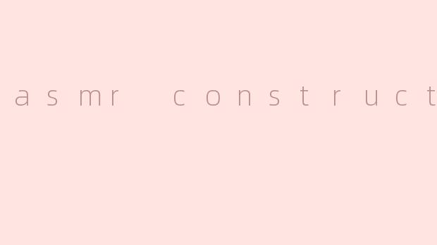 asmr construction